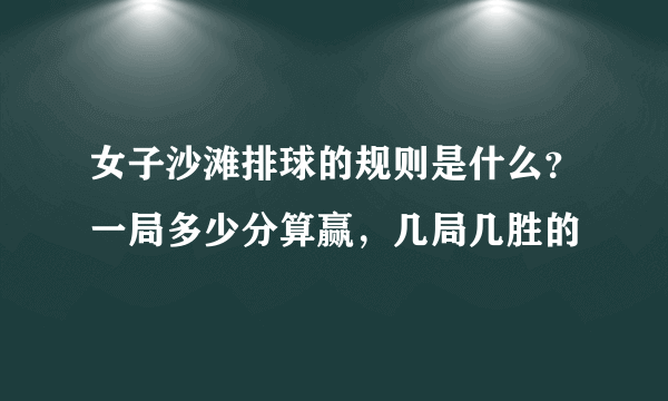 女子沙滩排球的规则是什么？一局多少分算赢，几局几胜的