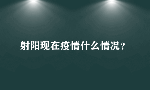 射阳现在疫情什么情况？