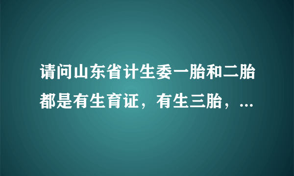 请问山东省计生委一胎和二胎都是有生育证，有生三胎，算超生几胎