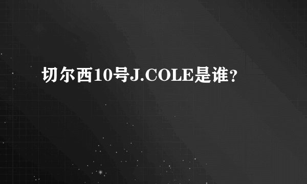 切尔西10号J.COLE是谁？