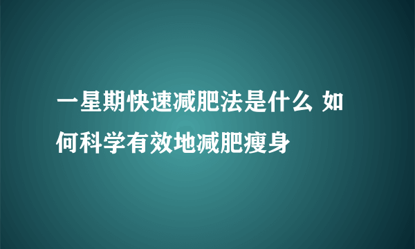 一星期快速减肥法是什么 如何科学有效地减肥瘦身