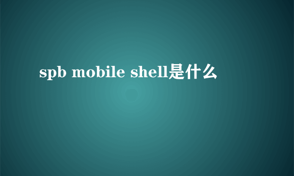 spb mobile shell是什么