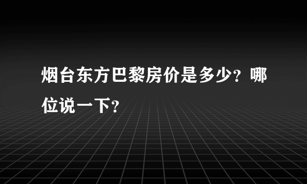 烟台东方巴黎房价是多少？哪位说一下？