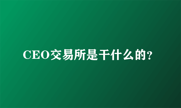 CEO交易所是干什么的？