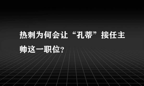 热刺为何会让“孔蒂”接任主帅这一职位？