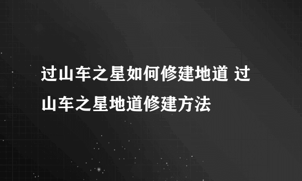 过山车之星如何修建地道 过山车之星地道修建方法