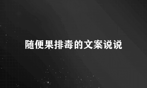 随便果排毒的文案说说