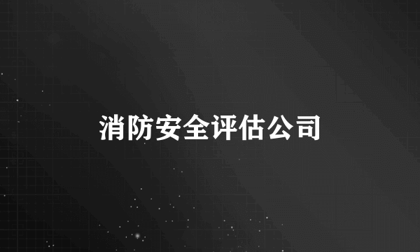 消防安全评估公司