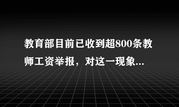 教育部目前已收到超800条教师工资举报，对这一现象你有何看法？