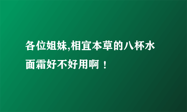 各位姐妹,相宜本草的八杯水面霜好不好用啊 ！