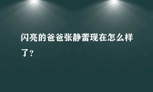 闪亮的爸爸张静蕾现在怎么样了？