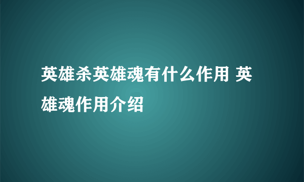 英雄杀英雄魂有什么作用 英雄魂作用介绍