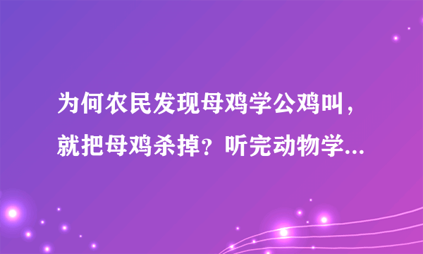 为何农民发现母鸡学公鸡叫，就把母鸡杀掉？听完动物学家的话懂了