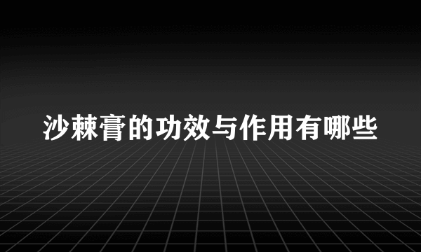 沙棘膏的功效与作用有哪些