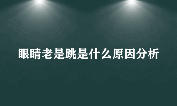 眼睛老是跳是什么原因分析