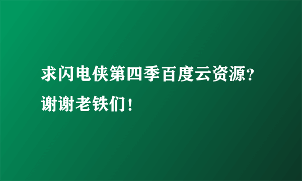 求闪电侠第四季百度云资源？谢谢老铁们！