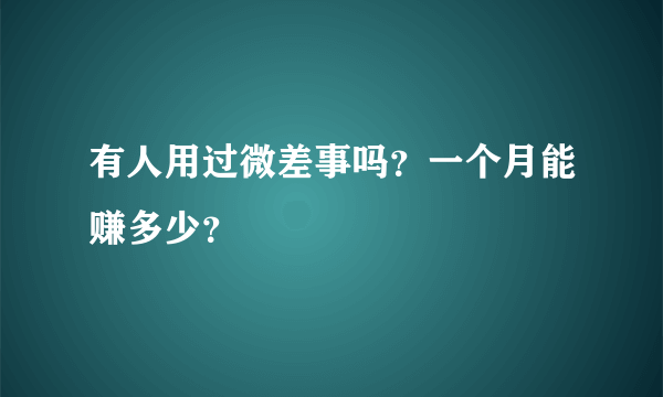 有人用过微差事吗？一个月能赚多少？