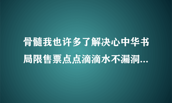 骨髓我也许多了解决心中华书局限售票点点滴滴水不漏洞...