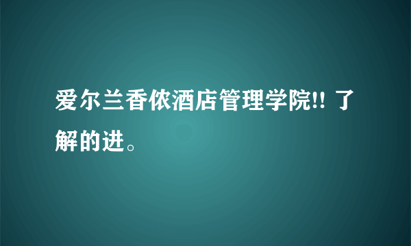 爱尔兰香侬酒店管理学院!! 了解的进。