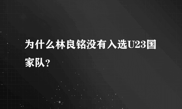 为什么林良铭没有入选U23国家队？