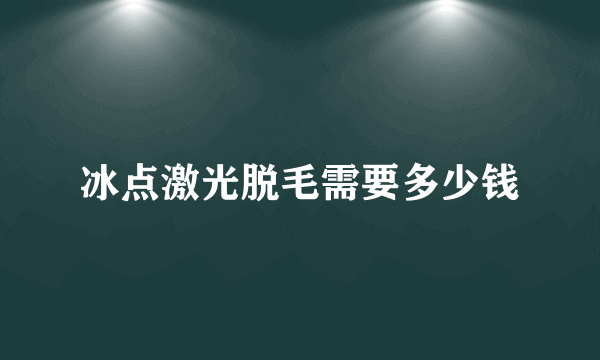 冰点激光脱毛需要多少钱