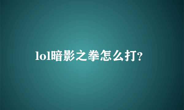 lol暗影之拳怎么打？