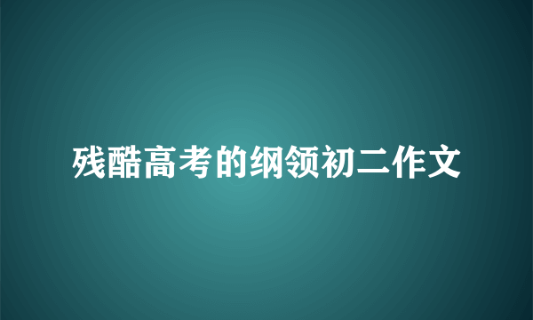 残酷高考的纲领初二作文