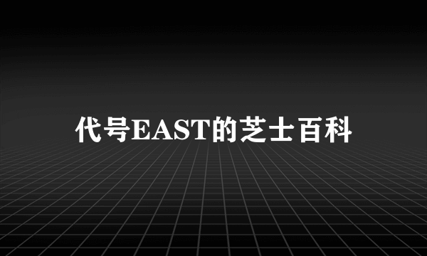 代号EAST的芝士百科