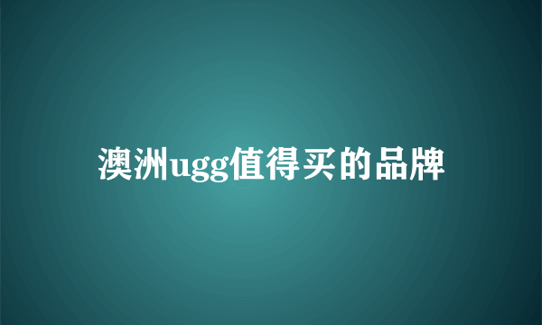 澳洲ugg值得买的品牌