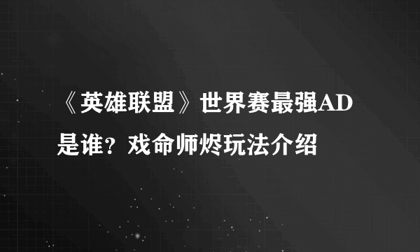 《英雄联盟》世界赛最强AD是谁？戏命师烬玩法介绍