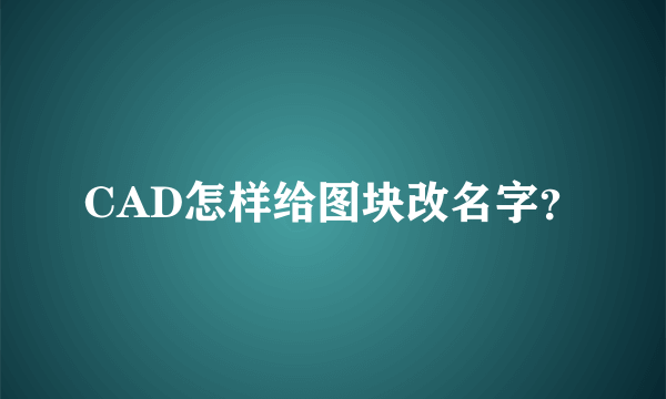 CAD怎样给图块改名字？