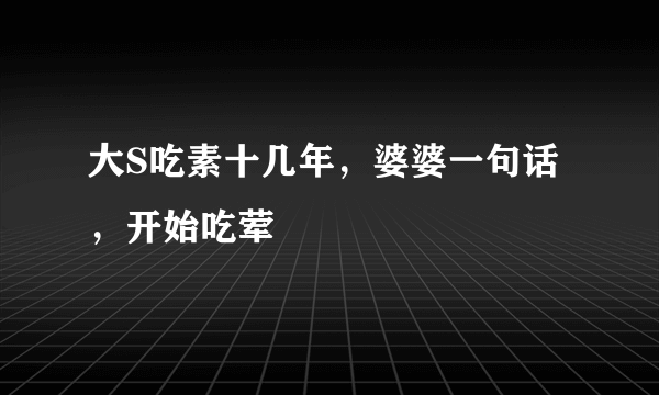 大S吃素十几年，婆婆一句话，开始吃荤