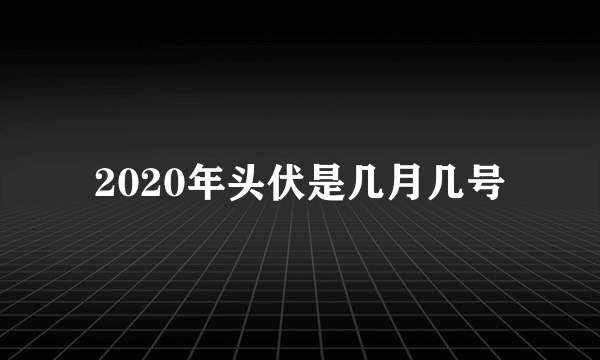 2020年头伏是几月几号