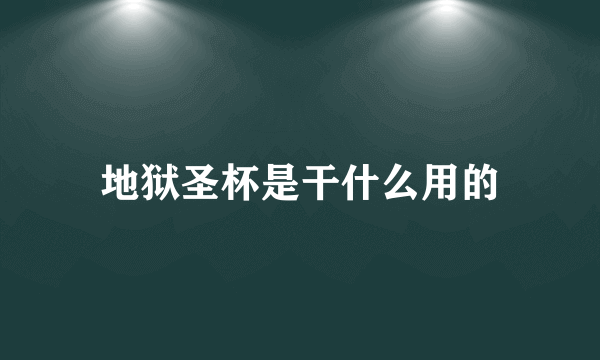 地狱圣杯是干什么用的