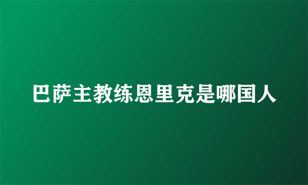 巴萨主教练恩里克是哪国人