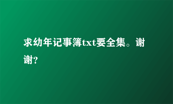 求幼年记事簿txt要全集。谢谢？