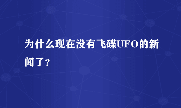 为什么现在没有飞碟UFO的新闻了？