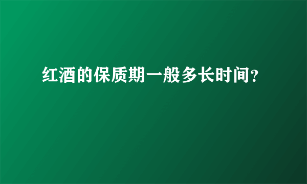 红酒的保质期一般多长时间？