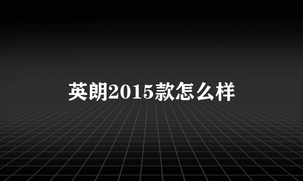 英朗2015款怎么样