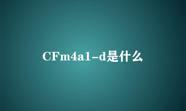 CFm4a1-d是什么