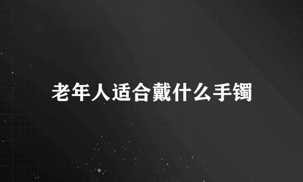 老年人适合戴什么手镯