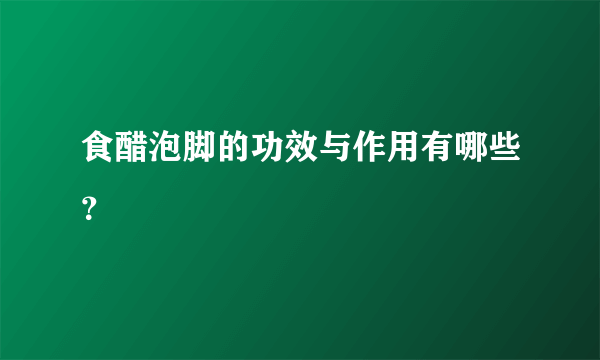 食醋泡脚的功效与作用有哪些？