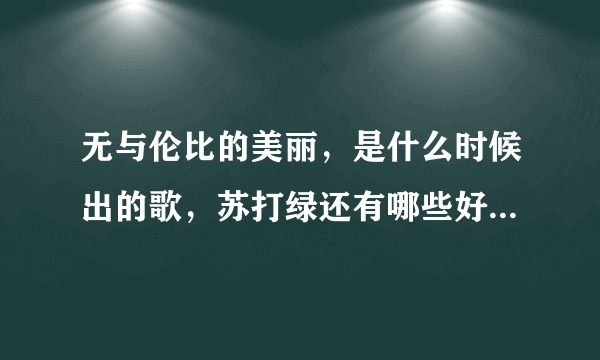 无与伦比的美丽，是什么时候出的歌，苏打绿还有哪些好听的歌？