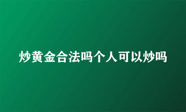 炒黄金合法吗个人可以炒吗