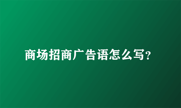 商场招商广告语怎么写？