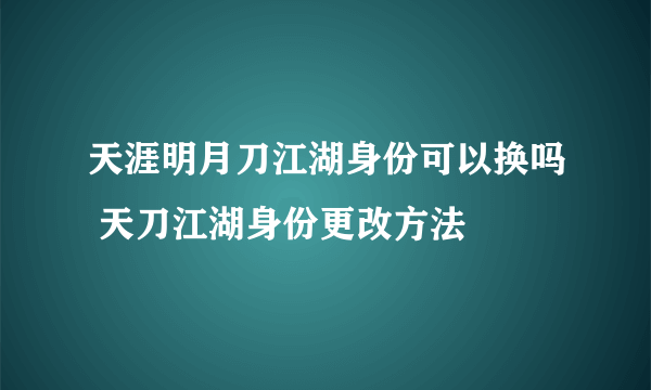 天涯明月刀江湖身份可以换吗 天刀江湖身份更改方法