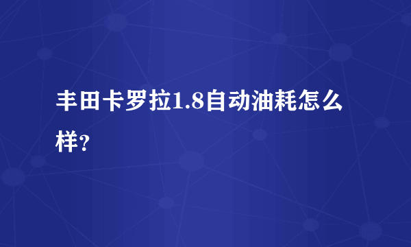 丰田卡罗拉1.8自动油耗怎么样？