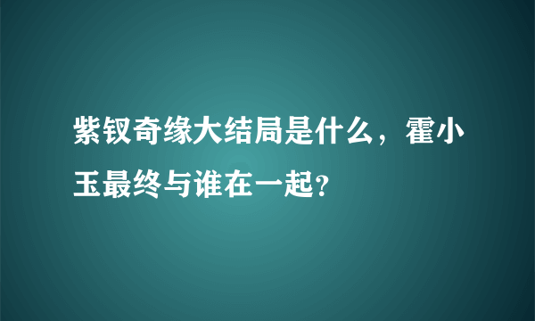 紫钗奇缘大结局是什么，霍小玉最终与谁在一起？