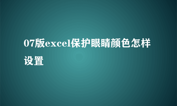 07版excel保护眼睛颜色怎样设置