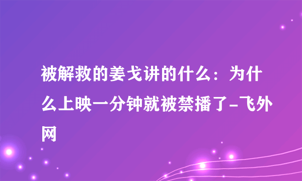 被解救的姜戈讲的什么：为什么上映一分钟就被禁播了-飞外网